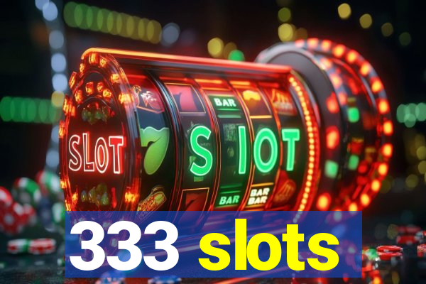 333 slots